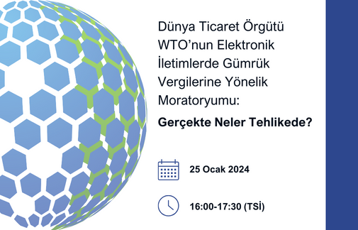 Dünya Ticaret Örgütü WTO’nun Elektronik İletimlerde Gümrük Vergilerine Yönelik Moratoryumu: Gerçekte Neler Tehlikede?