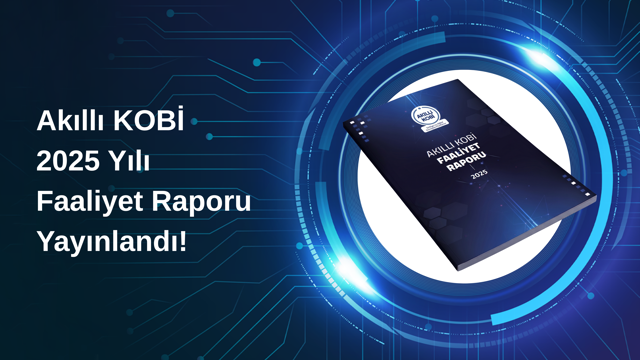 Akıllı KOBİ 2025 Faaliyet Raporu Yayında!